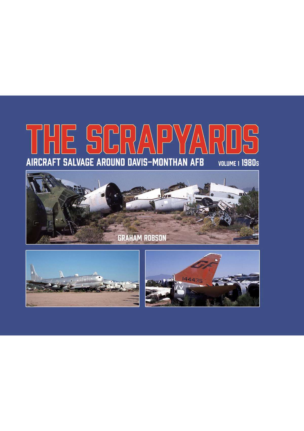 Book: The Scrapyards: Aircraft Salvage around Davis - Monthan AFB Vol 1 1980s