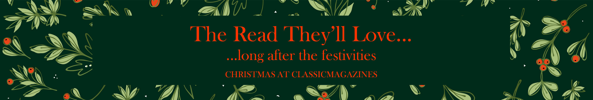 Christmas at ClassicMagazines - The Read They'll love that lasts long after the festivities