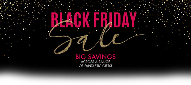 Black Friday Sale - Big Savings across a range of fantastic gifts!